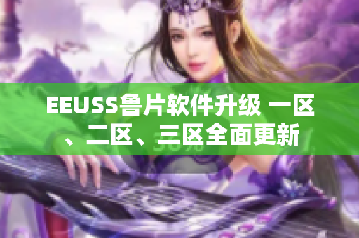 EEUSS魯片軟件升級 一區(qū)、二區(qū)、三區(qū)全面更新