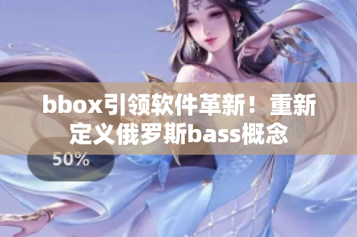 bbox引領(lǐng)軟件革新！重新定義俄羅斯bass概念