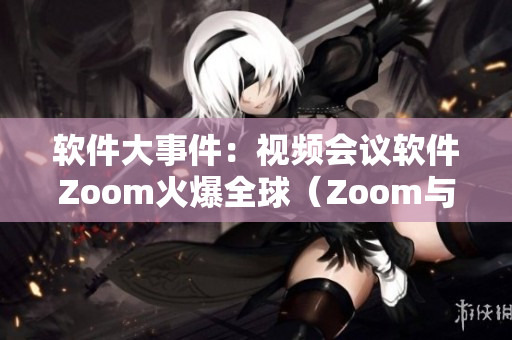 軟件大事件：視頻會(huì)議軟件Zoom火爆全球（Zoom與動(dòng)物Zoom）