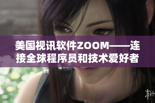 美國視訊軟件ZOOM——連接全球程序員和技術(shù)愛好者