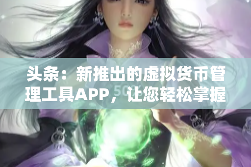 頭條：新推出的虛擬貨幣管理工具APP，讓您輕松掌握投資動態(tài)