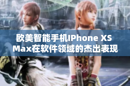 歐美智能手機(jī)IPhone XS Max在軟件領(lǐng)域的杰出表現(xiàn)