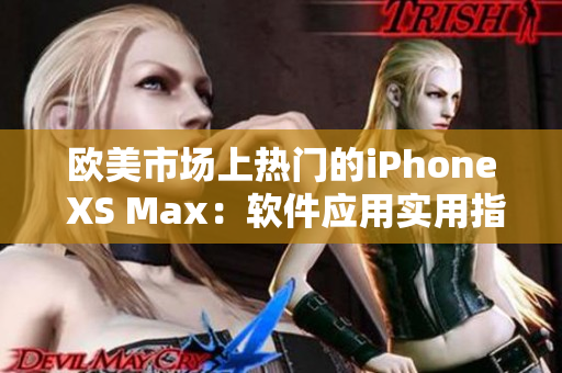 歐美市場(chǎng)上熱門的iPhone XS Max：軟件應(yīng)用實(shí)用指南