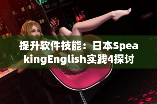 提升軟件技能：日本SpeakingEnglish實(shí)踐4探討