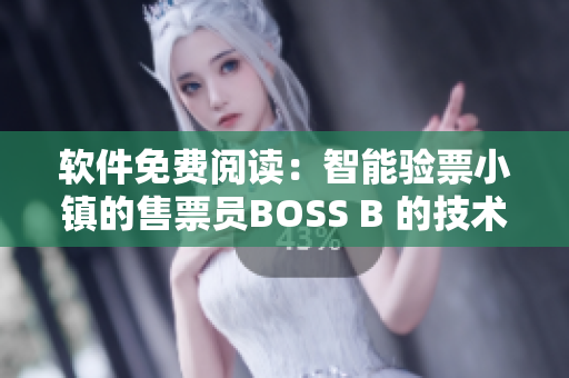 軟件免費(fèi)閱讀：智能驗(yàn)票小鎮(zhèn)的售票員BOSS B 的技術(shù)創(chuàng)新