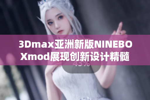 3Dmax亞洲新版NINEBOXmod展現(xiàn)創(chuàng)新設(shè)計精髓