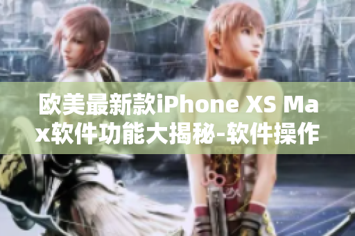 歐美最新款iPhone XS Max軟件功能大揭秘-軟件操作必備攻略