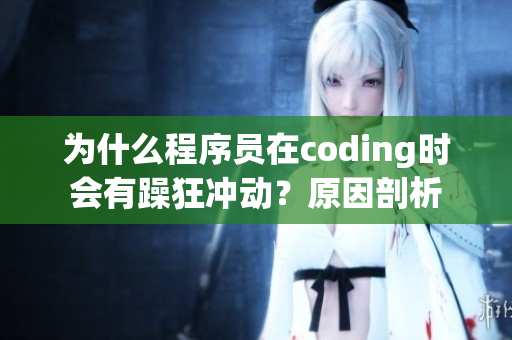 為什么程序員在coding時會有躁狂沖動？原因剖析