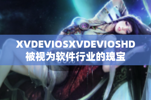 XVDEVIOSXVDEVIOSHD被視為軟件行業(yè)的瑰寶