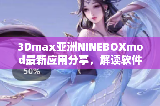 3Dmax亞洲NINEBOXmod最新應(yīng)用分享，解讀軟件設(shè)計趨勢