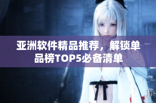 亞洲軟件精品推薦，解鎖單品榜TOP5必備清單