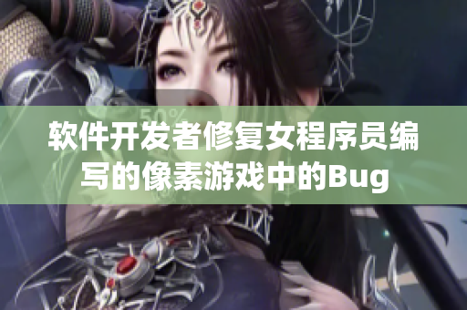 軟件開發(fā)者修復(fù)女程序員編寫的像素游戲中的Bug