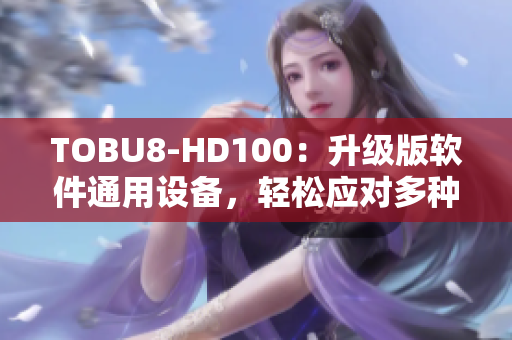 TOBU8-HD100：升級版軟件通用設(shè)備，輕松應(yīng)對多種需求