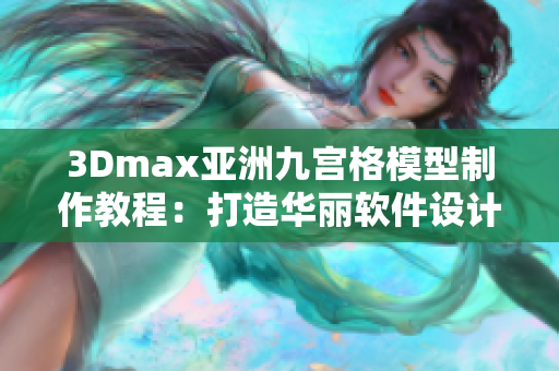 3Dmax亞洲九宮格模型制作教程：打造華麗軟件設(shè)計藝術(shù)