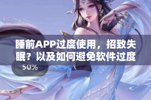 睡前APP過(guò)度使用，招致失眠？以及如何避免軟件過(guò)度依賴影響睡眠質(zhì)量