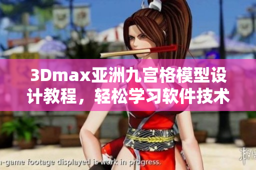 3Dmax亞洲九宮格模型設(shè)計教程，輕松學(xué)習(xí)軟件技術(shù)