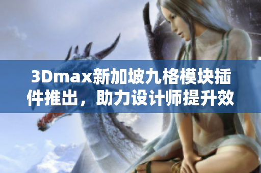 3Dmax新加坡九格模塊插件推出，助力設(shè)計(jì)師提升效率