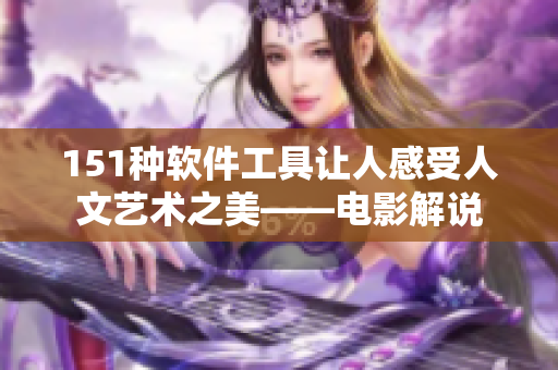 151種軟件工具讓人感受人文藝術(shù)之美——電影解說