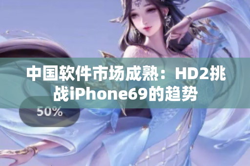 中國軟件市場(chǎng)成熟：HD2挑戰(zhàn)iPhone69的趨勢(shì)