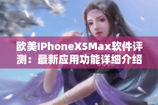 歐美IPhoneXSMax軟件評測：最新應(yīng)用功能詳細(xì)介紹