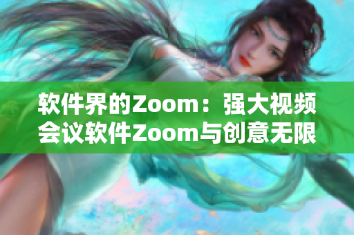 軟件界的Zoom：強大視頻會議軟件Zoom與創(chuàng)意無限的動物Zoom