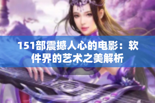 151部震撼人心的電影：軟件界的藝術(shù)之美解析