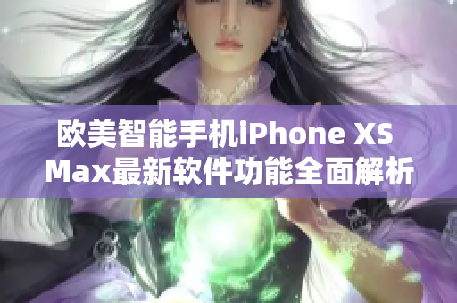 歐美智能手機(jī)iPhone XS Max最新軟件功能全面解析