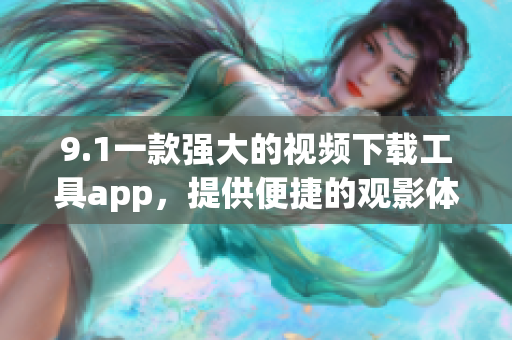 9.1一款強大的視頻下載工具app，提供便捷的觀影體驗