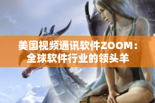 美國視頻通訊軟件ZOOM：全球軟件行業(yè)的領(lǐng)頭羊