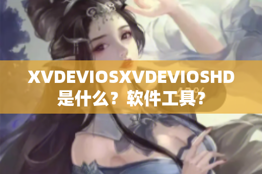 XVDEVIOSXVDEVIOSHD是什么？軟件工具？