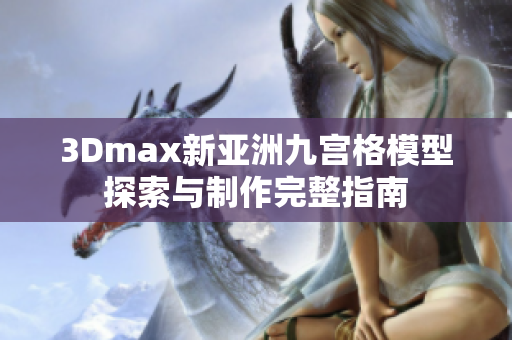 3Dmax新亞洲九宮格模型探索與制作完整指南