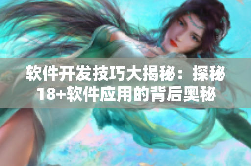 軟件開發(fā)技巧大揭秘：探秘18+軟件應(yīng)用的背后奧秘