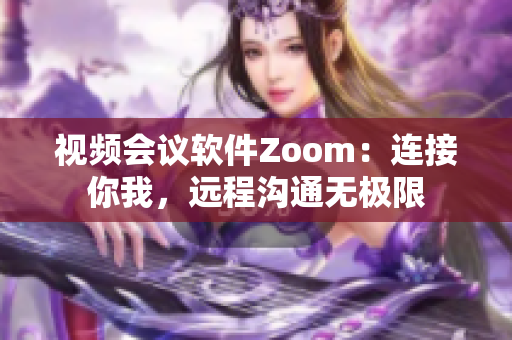 視頻會議軟件Zoom：連接你我，遠程溝通無極限