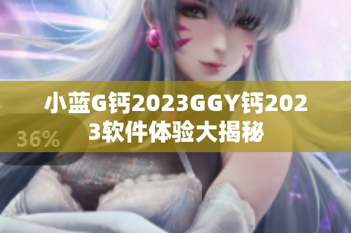 小藍G鈣2023GGY鈣2023軟件體驗大揭秘