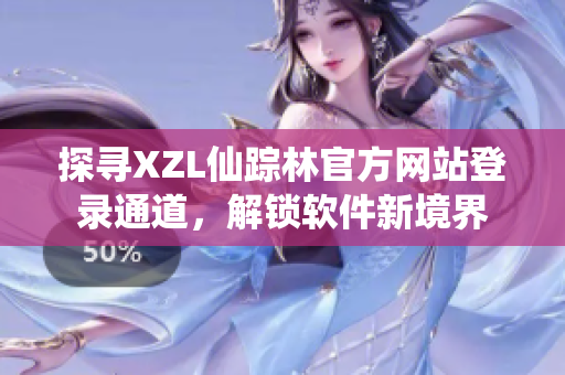 探尋XZL仙蹤林官方網(wǎng)站登錄通道，解鎖軟件新境界