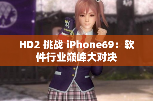 HD2 挑戰(zhàn) iPhone69：軟件行業(yè)巔峰大對決