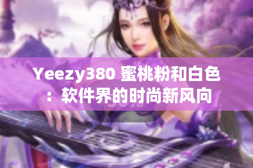 Yeezy380 蜜桃粉和白色：軟件界的時(shí)尚新風(fēng)向