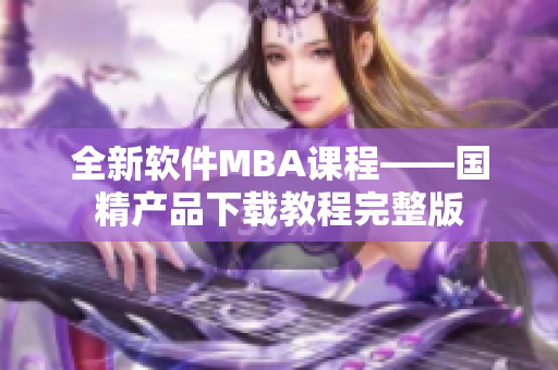 全新軟件MBA課程——國精產(chǎn)品下載教程完整版