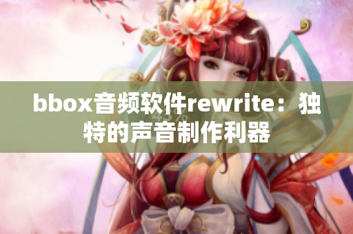 bbox音頻軟件rewrite：獨(dú)特的聲音制作利器