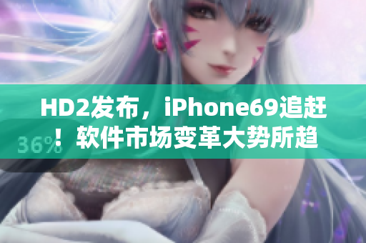 HD2發(fā)布，iPhone69追趕！軟件市場變革大勢所趨