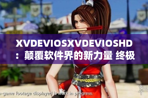 XVDEVIOSXVDEVIOSHD：顛覆軟件界的新力量 終極體驗方案