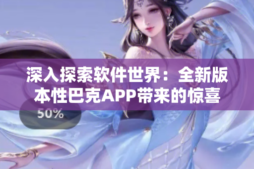 深入探索軟件世界：全新版本性巴克APP帶來(lái)的驚喜