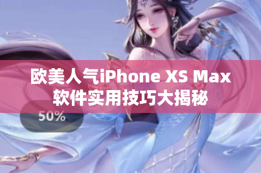 歐美人氣iPhone XS Max軟件實用技巧大揭秘