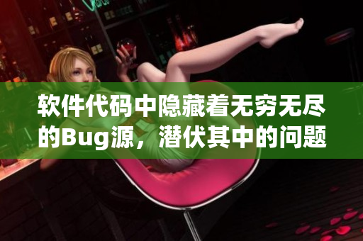 軟件代碼中隱藏著無窮無盡的Bug源，潛伏其中的問題遠(yuǎn)比想象更多