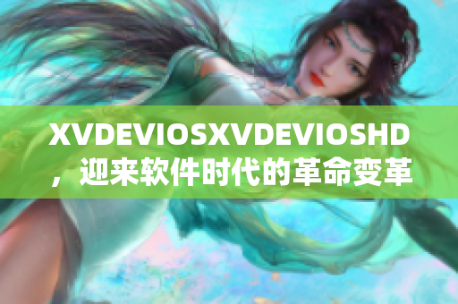 XVDEVIOSXVDEVIOSHD，迎來軟件時(shí)代的革命變革