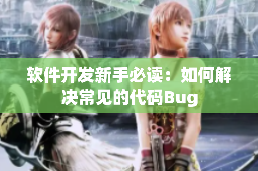 軟件開發(fā)新手必讀：如何解決常見的代碼Bug