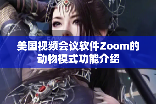 美國(guó)視頻會(huì)議軟件Zoom的動(dòng)物模式功能介紹