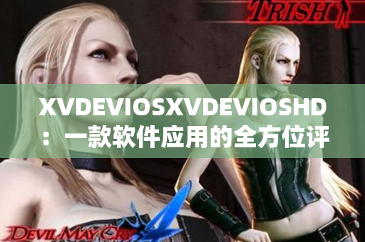 XVDEVIOSXVDEVIOSHD：一款軟件應(yīng)用的全方位評測及使用指南