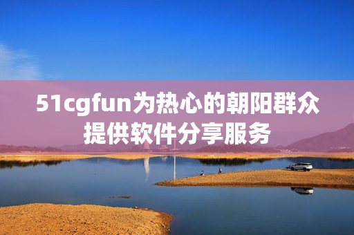 51cgfun為熱心的朝陽群眾提供軟件分享服務(wù)