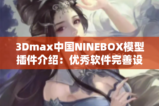 3Dmax中國(guó)NINEBOX模型插件介紹：優(yōu)秀軟件完善設(shè)計(jì)工具